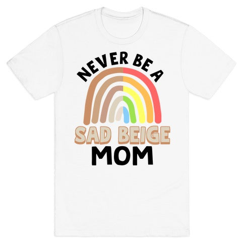 Never Be A Sad Beige Mom T-Shirt